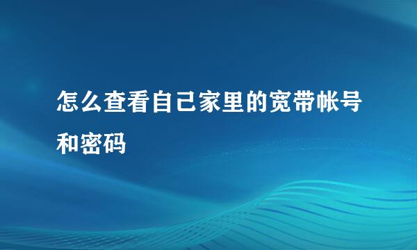 怎么查看自己家里的宽带帐号和密码
