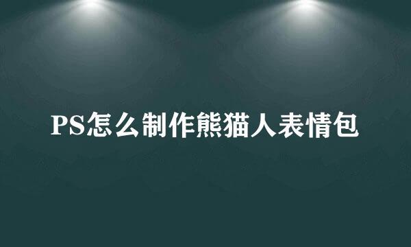 PS怎么制作熊猫人表情包