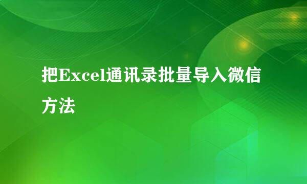 把Excel通讯录批量导入微信方法