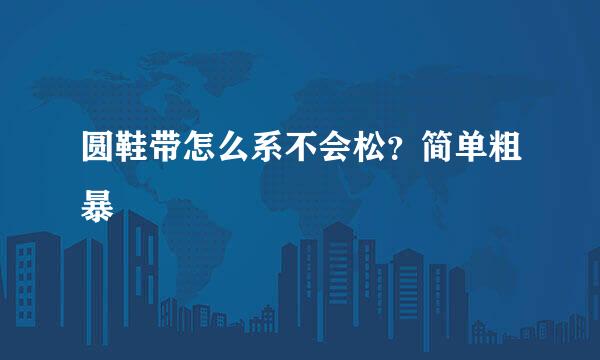 圆鞋带怎么系不会松？简单粗暴