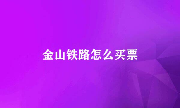 金山铁路怎么买票