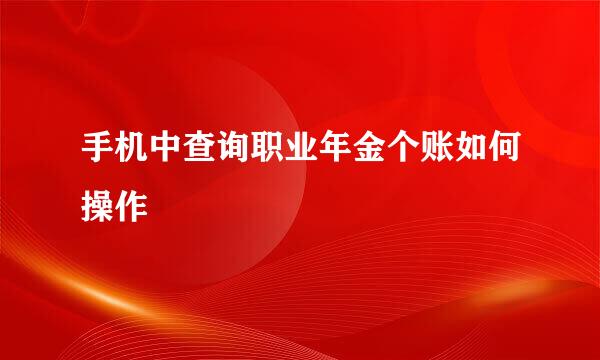 手机中查询职业年金个账如何操作