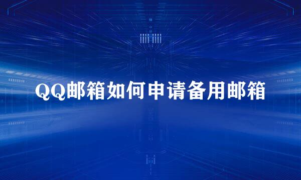 QQ邮箱如何申请备用邮箱