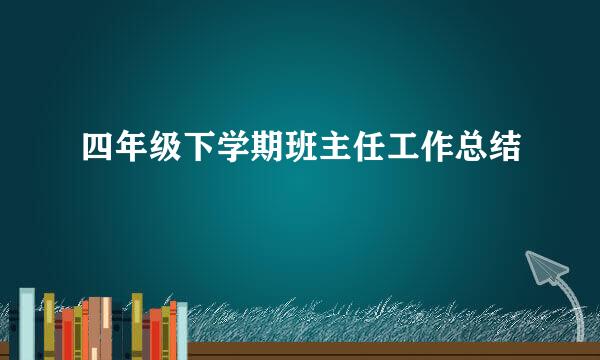 四年级下学期班主任工作总结