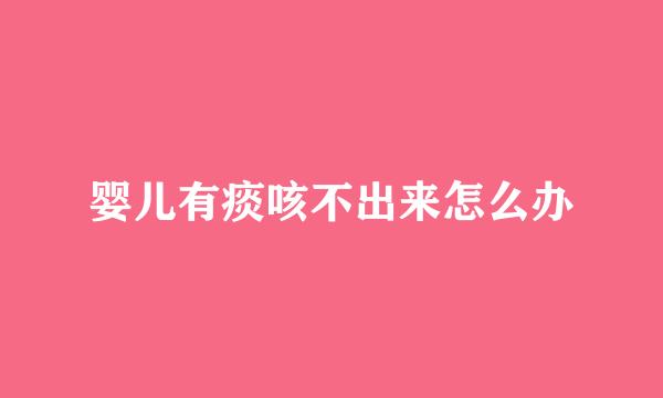 婴儿有痰咳不出来怎么办