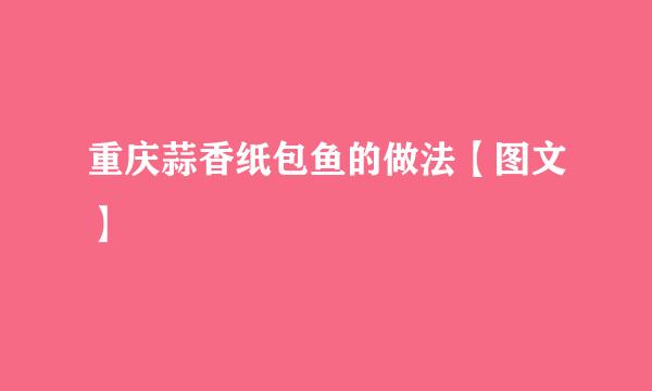 重庆蒜香纸包鱼的做法【图文】