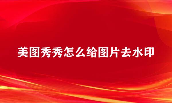 美图秀秀怎么给图片去水印