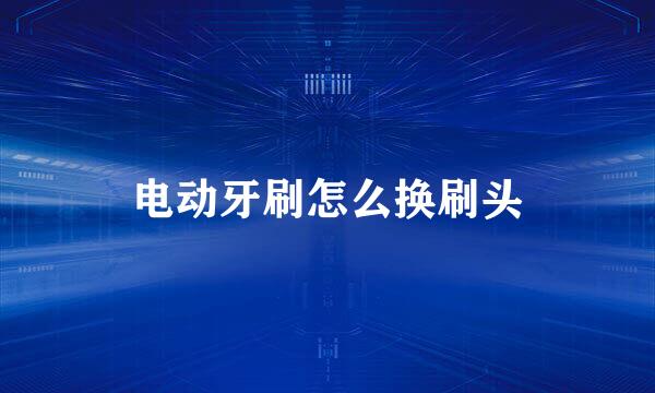 电动牙刷怎么换刷头
