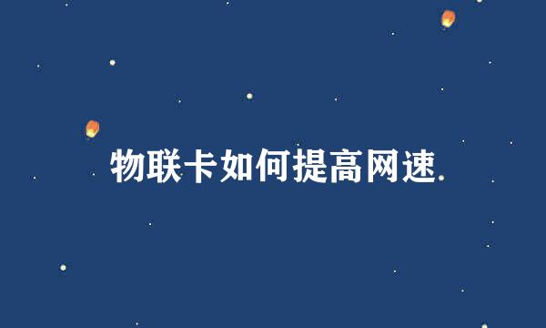 物联卡如何提高网速