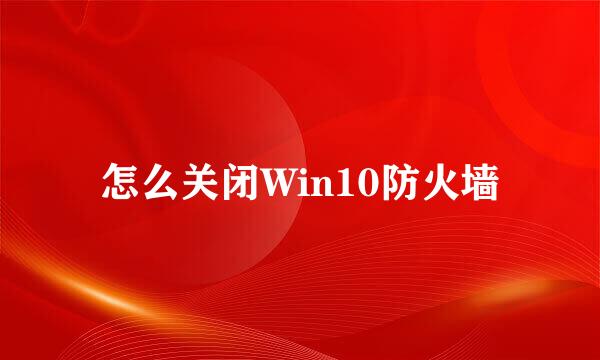 怎么关闭Win10防火墙