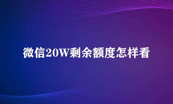 微信20W剩余额度怎样看