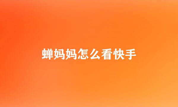 蝉妈妈怎么看快手