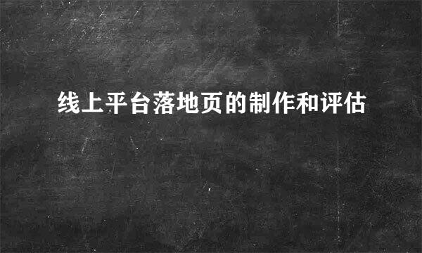 线上平台落地页的制作和评估