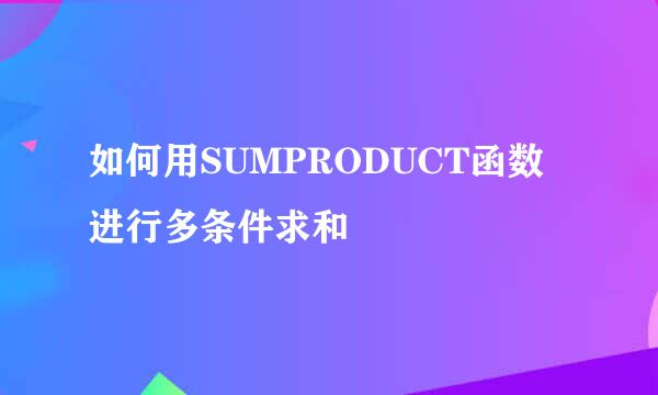如何用SUMPRODUCT函数进行多条件求和