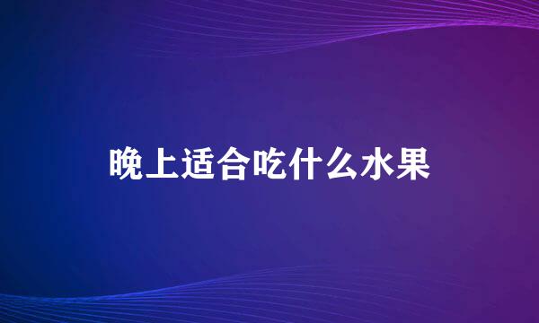 晚上适合吃什么水果