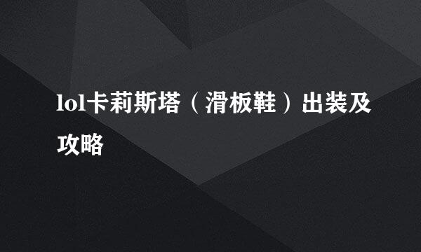 lol卡莉斯塔（滑板鞋）出装及攻略