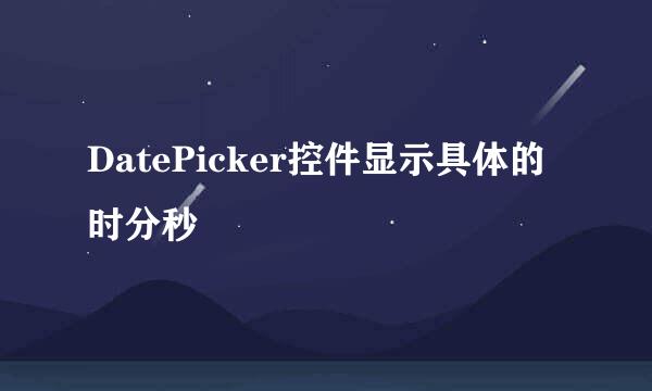 DatePicker控件显示具体的时分秒