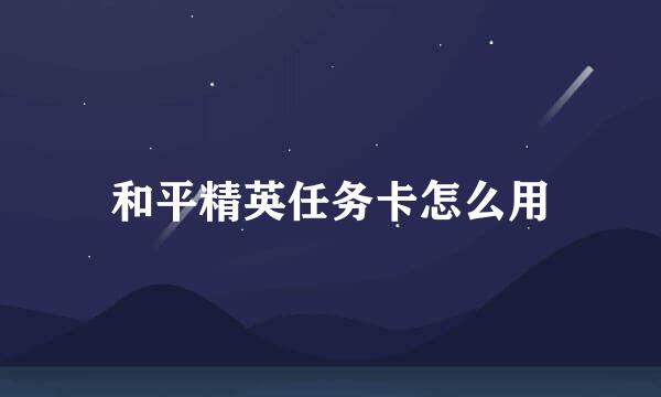 和平精英任务卡怎么用