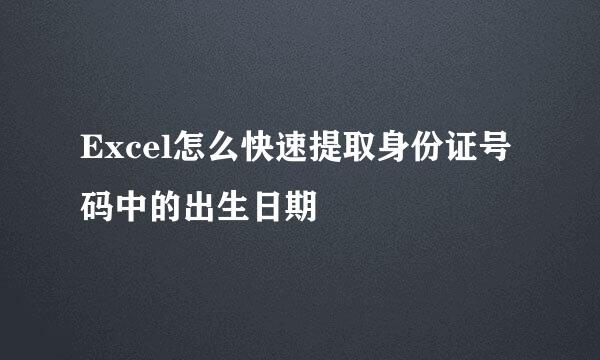 Excel怎么快速提取身份证号码中的出生日期