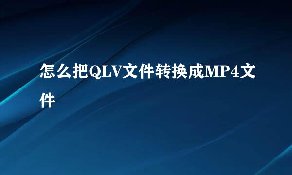 怎么把QLV文件转换成MP4文件