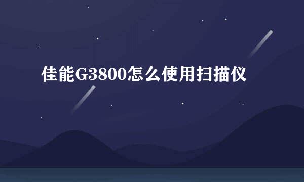 佳能G3800怎么使用扫描仪