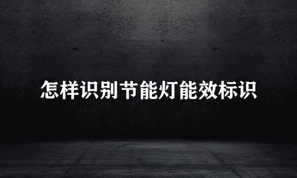 怎样识别节能灯能效标识