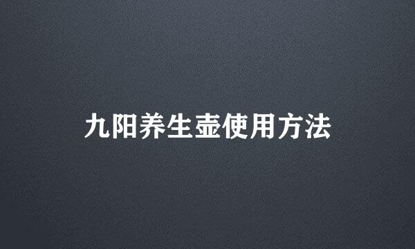 九阳养生壶使用方法