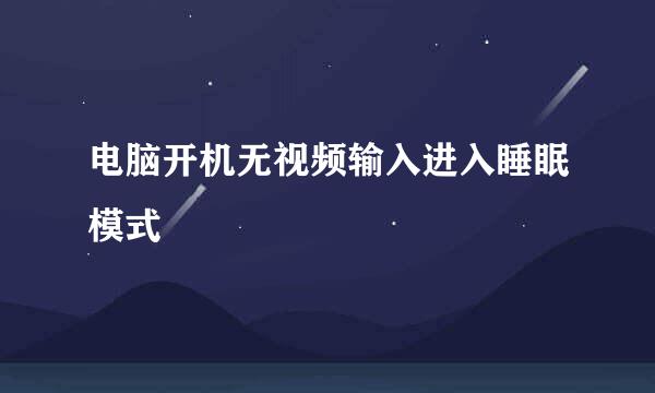 电脑开机无视频输入进入睡眠模式