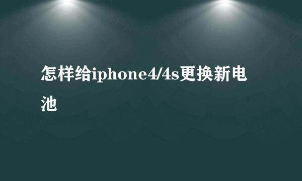 怎样给iphone4/4s更换新电池