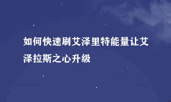 如何快速刷艾泽里特能量让艾泽拉斯之心升级