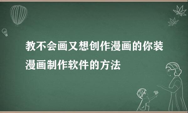 教不会画又想创作漫画的你装漫画制作软件的方法