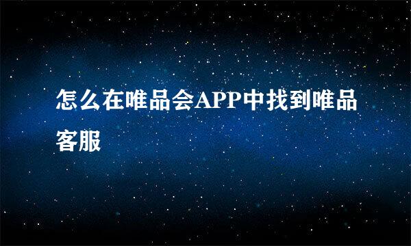 怎么在唯品会APP中找到唯品客服