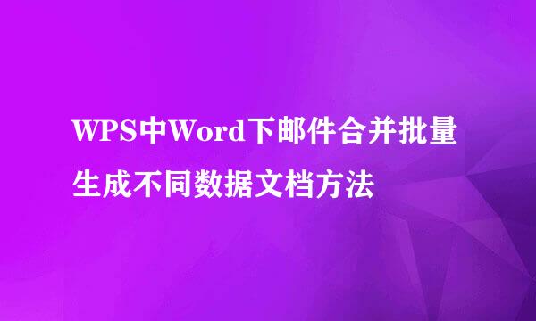 WPS中Word下邮件合并批量生成不同数据文档方法