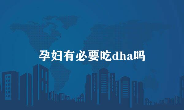 孕妇有必要吃dha吗