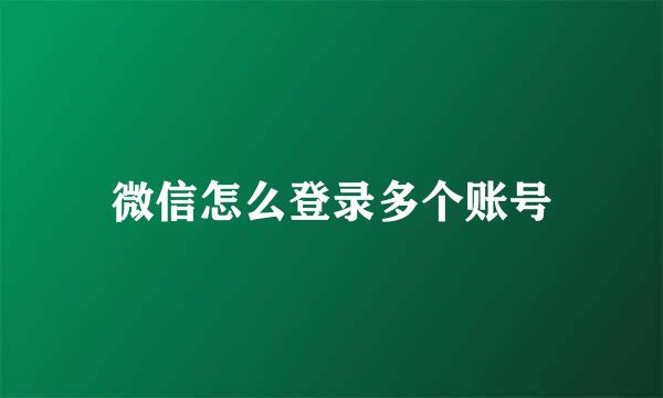 微信怎么登录多个账号