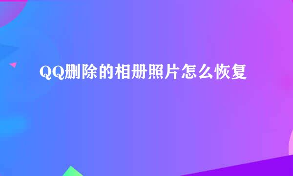 QQ删除的相册照片怎么恢复