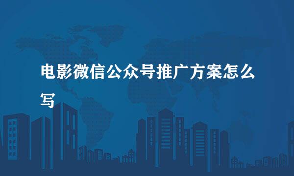 电影微信公众号推广方案怎么写