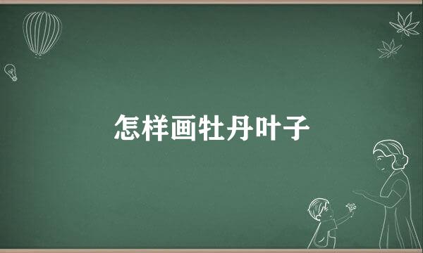 怎样画牡丹叶子