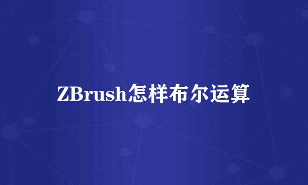 ZBrush怎样布尔运算