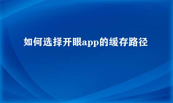 如何选择开眼app的缓存路径