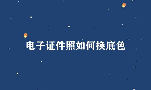 电子证件照如何换底色