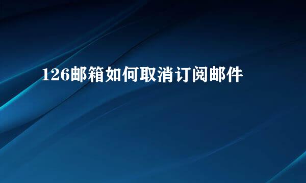 126邮箱如何取消订阅邮件