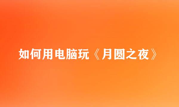 如何用电脑玩《月圆之夜》