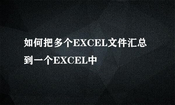 如何把多个EXCEL文件汇总到一个EXCEL中