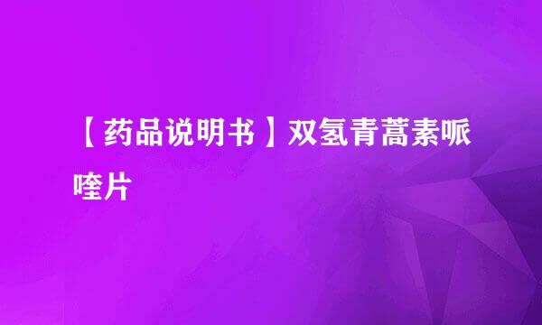 【药品说明书】双氢青蒿素哌喹片