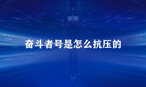 奋斗者号是怎么抗压的
