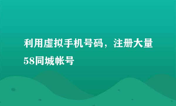 利用虚拟手机号码，注册大量58同城帐号