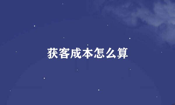 获客成本怎么算