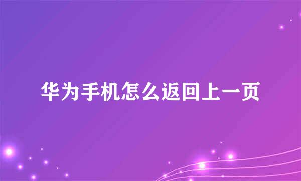华为手机怎么返回上一页