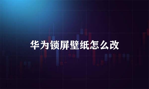 华为锁屏壁纸怎么改